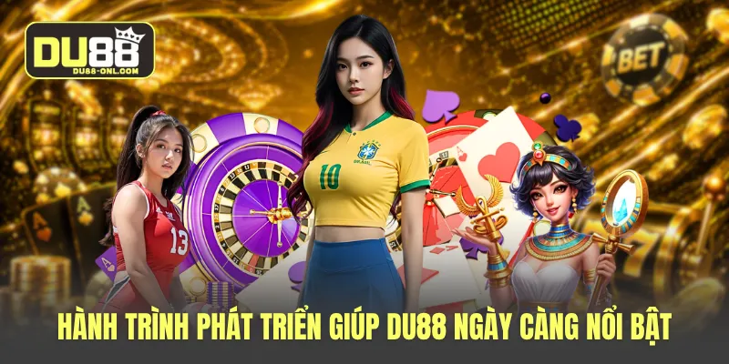 H&agrave;nh tr&igrave;nh ph&aacute;t tri&aacute;&raquo;n gi&uacute;p DU88 ng&agrave;y c&agrave;ng n&aacute;&raquo;i b&aacute;&ordm;&shy;t